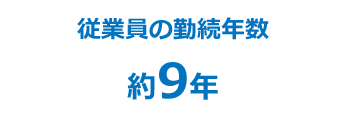 従業員の勤続年数 約9年